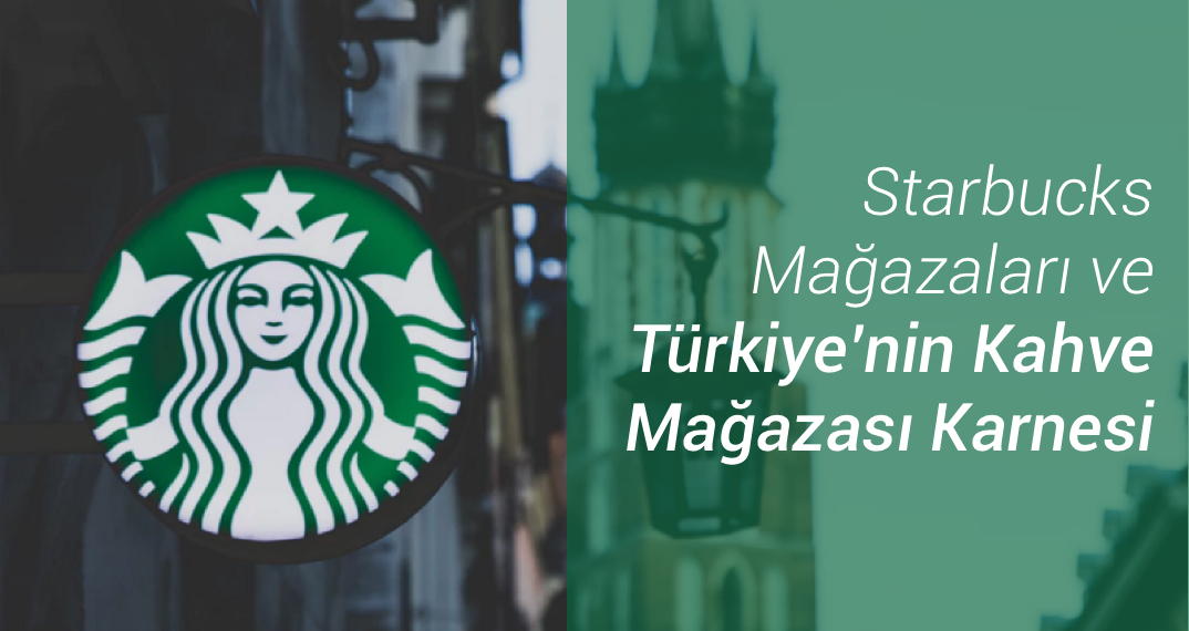 Starbucks Mağazaları ve Türkiye’nin Kahve Mağazası Karnesi