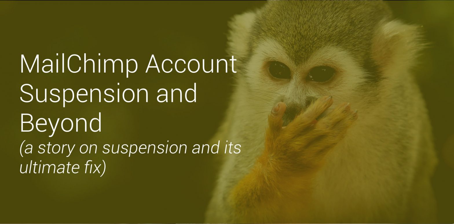 MailChimp Account Suspension and Beyond (a story on suspension and its ultimate fix)