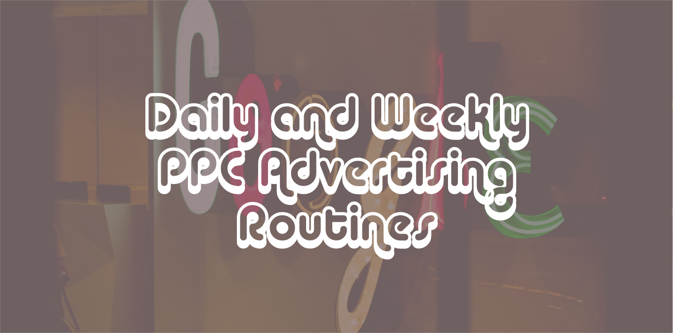 Daily and Weekly PPC Advertising Routines
